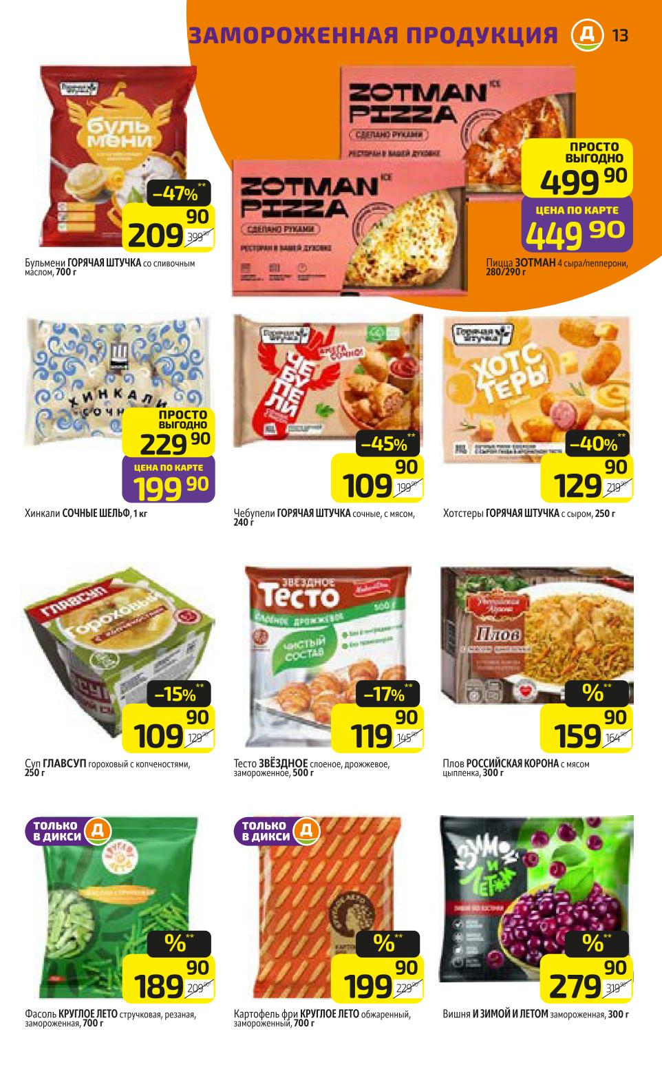 Выгодная замороженная продукция: пельмени Горячая штучка 209р (-47%), хинкали Сочные 99р по карте, суп Главсуп гороховый 109р (-15%), фасоль стручковая Круглое лето 189р (Только в Дикси), тесто слоеное Звездное, картофель фри Круглое лето 199р (Только в Дикси), пицца Зоттман, хот-доги, плов, вишня замороженная.